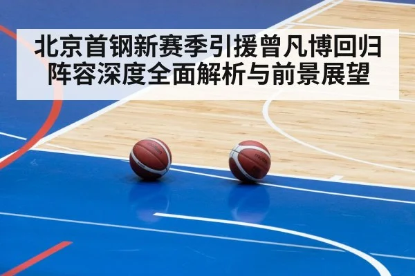 北京首钢新赛季引援曾凡博回归阵容深度全面解析与前景展望 - kaiyun sports