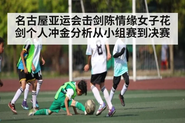 名古屋亚运会击剑陈情缘女子花剑个人冲金分析从小组赛到决赛（kaiyun）