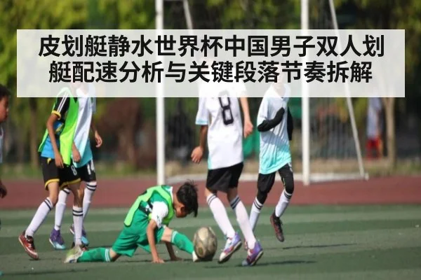 皮划艇静水世界杯中国男子双人划艇配速分析与关键段落节奏拆解