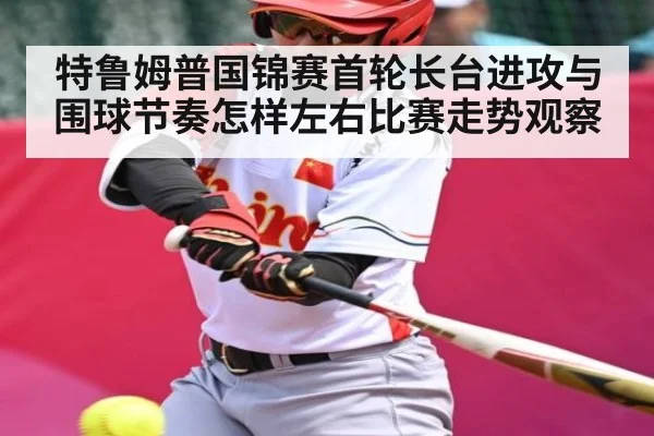 特鲁姆普国锦赛首轮长台进攻与围球节奏怎样左右比赛走势观察 | kaiyun